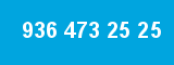 936 473 25 25